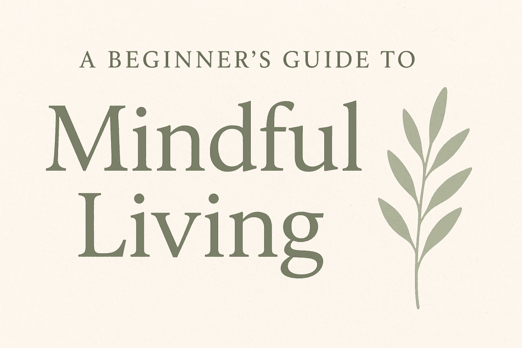 A Beginner’s Guide to Mindful Living