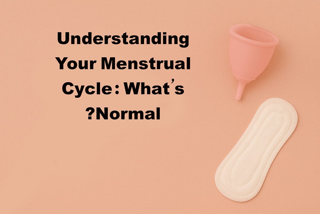 Understanding Your Menstrual Cycle: What’s Normal?
