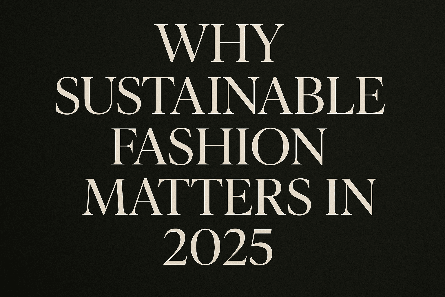 Why Sustainable Fashion Matters